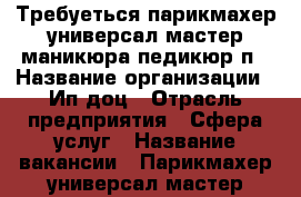 Требуеться парикмахер универсал мастер маникюра педикюр п › Название организации ­ Ип доц › Отрасль предприятия ­ Сфера услуг › Название вакансии ­ Парикмахер универсал мастер мастер маникюра педикю › Место работы ­ Свободы3  - Кемеровская обл., Кемерово г. Работа » Вакансии   . Кемеровская обл.